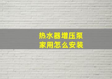 热水器增压泵 家用怎么安装